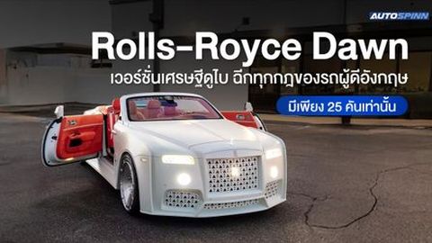 Rolls-Royce Dawn เวอร์ชั่นเศรษฐีดูไบ ฉีกทุกกฎของรถผู้ดีอังกฤษ มีเพียง 25 คันเท่านั้น
