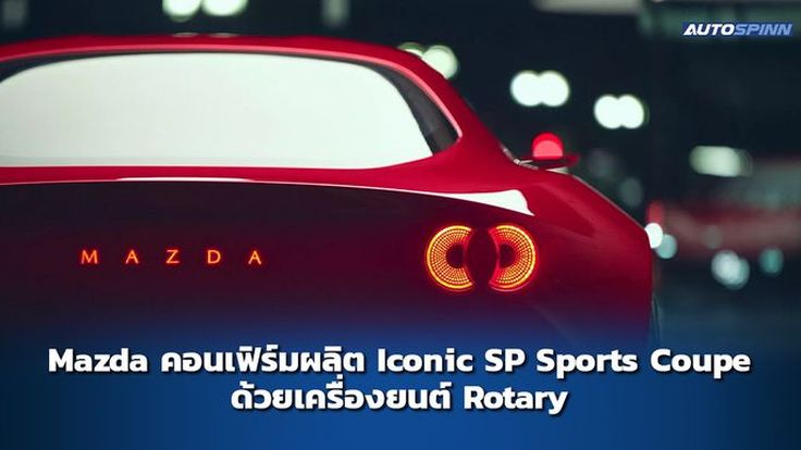 Mazda คอนเฟิร์มผลิต Iconic SP Sports Coupe ด้วยเครื่องยนต์ Rotary