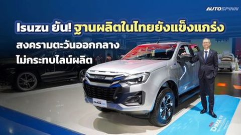Isuzu ยัน! ฐานผลิตในไทยยังแข็งแกร่ง สงครามตะวันออกกลางไม่กระทบไลน์ผลิต