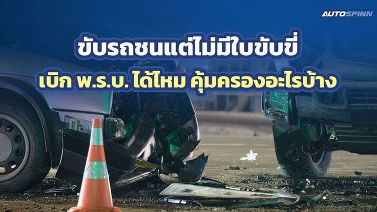 ขับรถชนแต่ไม่มีใบขับขี่ เบิก พ.ร.บ. ได้ไหม คุ้มครองอะไรบ้าง