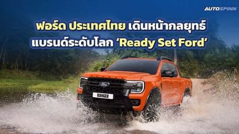 FORD ลุยกลยุทธ์โลก Ready Set Ford ยกระดับนวัตกรรม-ประสบการณ์ มัดใจลูกค้า