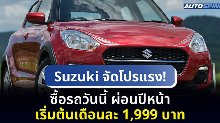 Suzuki จัดโปรแรง ซื้อรถวันนี้ผ่อนปีหน้า ผ่อนเริ่มต้นเพียงเดือนละ 1,999 บาท 