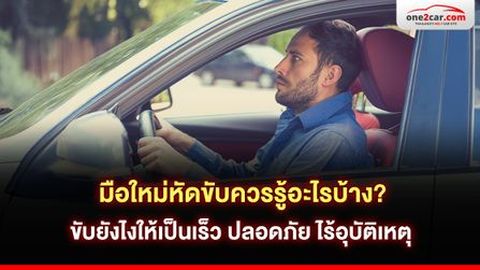 มือใหม่หัดขับควรรู้อะไรบ้าง? ขับยังไงให้เป็นเร็ว ปลอดภัย ไร้อุบัติเหตุ