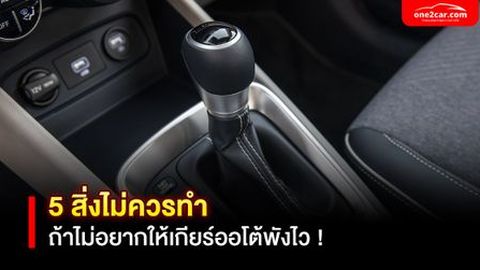5 สิ่งไม่ควรทำ ถ้าไม่อยากให้เกียร์ออโต้พังไว !