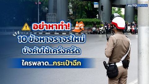 อย่าหาทำ! 10 ข้อหาจราจรใหม่ บังคับใช้เคร่งครัด ใครพลาด...กระเป๋าฉีก