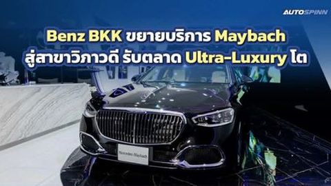 Benz BKK ขยายบริการ Maybach สู่สาขาวิภาวดี รับตลาด Ultra-Luxury โต