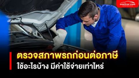 ตรวจสภาพรถก่อนต่อภาษี ใช้อะไรบ้าง มีค่าใช้จ่ายเท่าไหร่