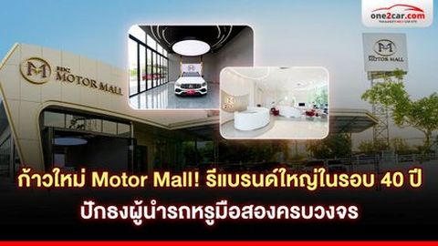 ก้าวใหม่ Motor Mall! รีแบรนด์ใหญ่ในรอบ 40 ปี ปักธงผู้นำรถหรูมือสองครบวงจร