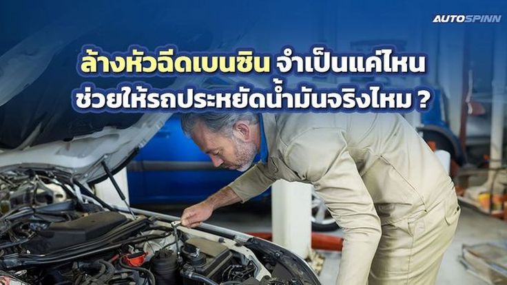 ล้างหัวฉีดเบนซิน จำเป็นแค่ไหน ช่วยให้รถประหยัดน้ำมันจริงไหม ?